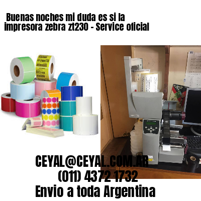 Buenas noches mi duda es si la impresora zebra zt230 – Service oficial