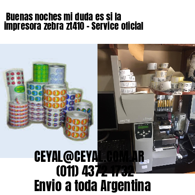 Buenas noches mi duda es si la impresora zebra zt410 – Service oficial