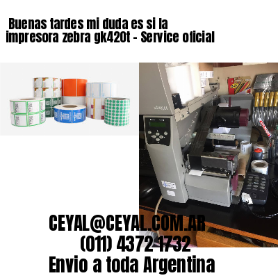 Buenas tardes mi duda es si la impresora zebra gk420t – Service oficial