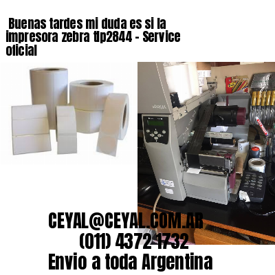 Buenas tardes mi duda es si la impresora zebra tlp2844 – Service oficial