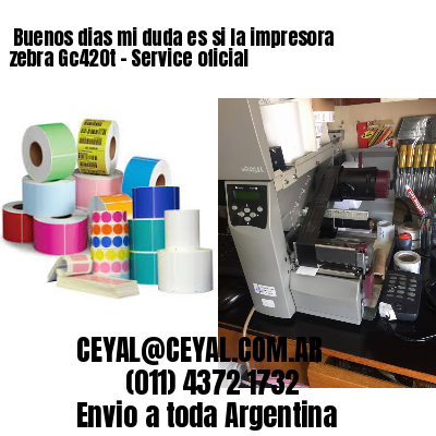 Buenos dias mi duda es si la impresora zebra Gc420t – Service oficial