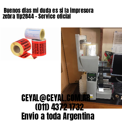 Buenos dias mi duda es si la impresora zebra tlp2844 – Service oficial