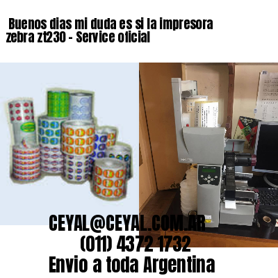 Buenos dias mi duda es si la impresora zebra zt230 – Service oficial