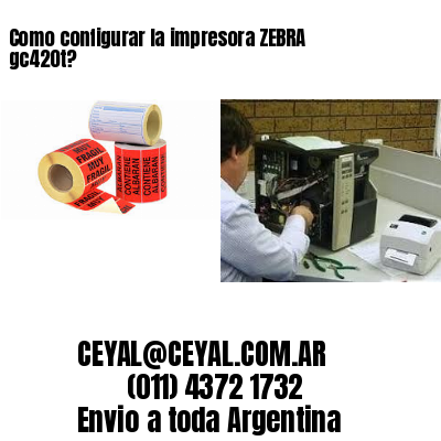 Como configurar la impresora ZEBRA gc420t?