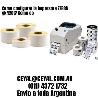 Como configurar la impresora ZEBRA gk420t? Como co