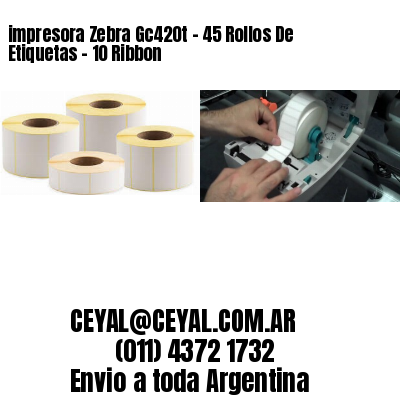 impresora Zebra Gc420t – 45 Rollos De Etiquetas – 10 Ribbon