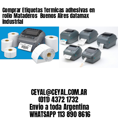 Comprar Etiquetas Termicas adhesivas en rollo Mataderos  Buenos Aires datamax industrial