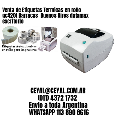 Venta de Etiquetas Termicas en rollo gc420t Barracas  Buenos Aires datamax escritorio