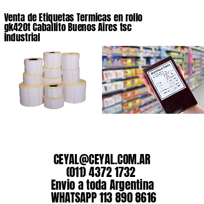 Venta de Etiquetas Termicas en rollo gk420t Caballito Buenos Aires tsc industrial