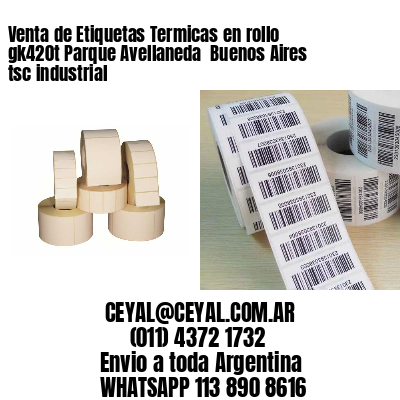 Venta de Etiquetas Termicas en rollo gk420t Parque Avellaneda  Buenos Aires tsc industrial