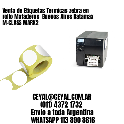 Venta de Etiquetas Termicas zebra en rollo Mataderos  Buenos Aires Datamax M-CLASS MARK2