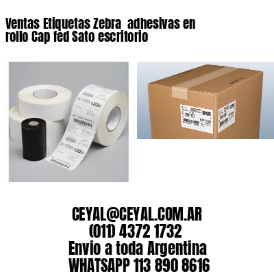 Ventas Etiquetas Zebra  adhesivas en rollo Cap fed Sato escritorio