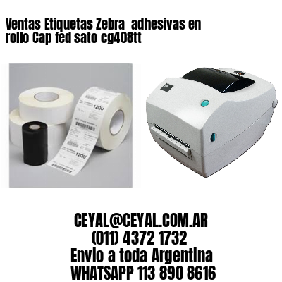 Ventas Etiquetas Zebra  adhesivas en rollo Cap fed sato cg408tt