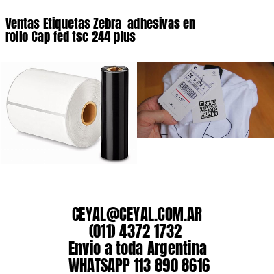 Ventas Etiquetas Zebra  adhesivas en rollo Cap fed tsc 244 plus