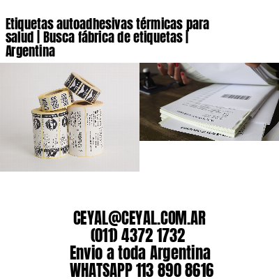 Etiquetas autoadhesivas térmicas para salud | Busca fábrica de etiquetas | Argentina