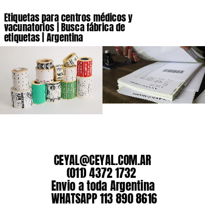 Etiquetas para centros médicos y vacunatorios | Busca fábrica de etiquetas | Argentina