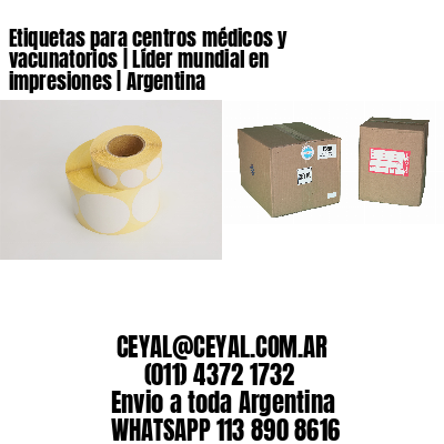 Etiquetas para centros médicos y vacunatorios | Líder mundial en impresiones | Argentina