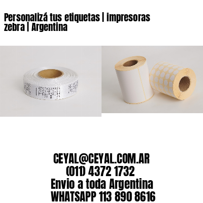 Personalizá tus etiquetas | impresoras zebra | Argentina