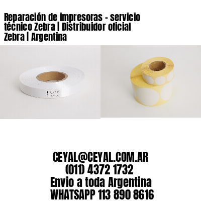 Reparación de impresoras – servicio técnico Zebra | Distribuidor oficial Zebra | Argentina