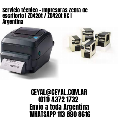 Servicio técnico – Impresoras Zebra de escritorio | ZD420t / ZD420t‑HC | Argentina