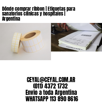 Dónde comprar ribbon | Etiquetas para sanatorios clínicas y hospitales | Argentina