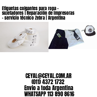 Etiquetas colgantes para ropa – sujetadores | Reparación de impresoras – servicio técnico Zebra | Argentina