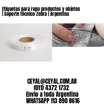 Etiquetas para ropa productos y objetos | Soporte técnico Zebra | Argentina