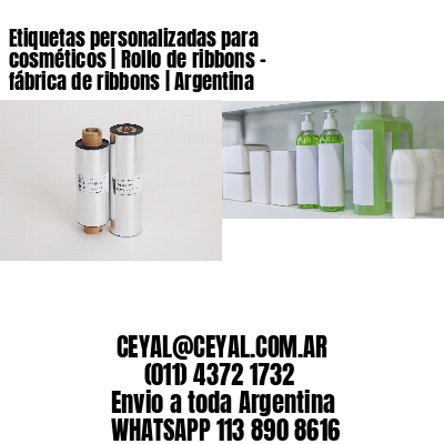 Etiquetas personalizadas para cosméticos | Rollo de ribbons – fábrica de ribbons | Argentina