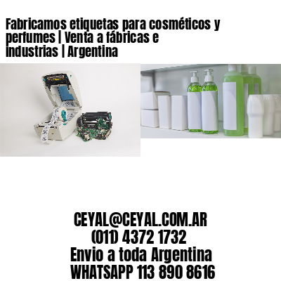 Fabricamos etiquetas para cosméticos y perfumes | Venta a fábricas e industrias | Argentina