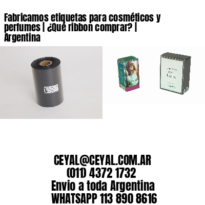 Fabricamos etiquetas para cosméticos y perfumes | ¿Qué ribbon comprar? | Argentina
