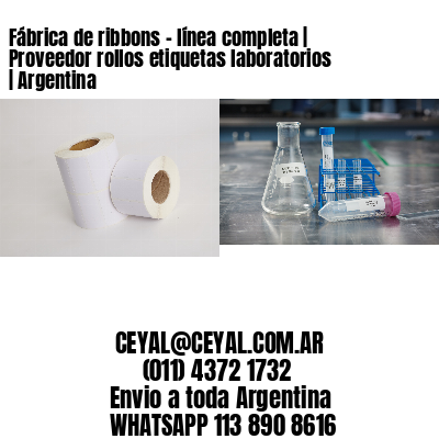 Fábrica de ribbons - línea completa | Proveedor rollos etiquetas laboratorios | Argentina