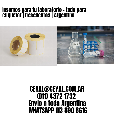 Insumos para tu laboratorio - todo para etiquetar | Descuentos | Argentina