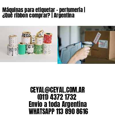 Máquinas para etiquetar - perfumería | ¿Qué ribbon comprar? | Argentina