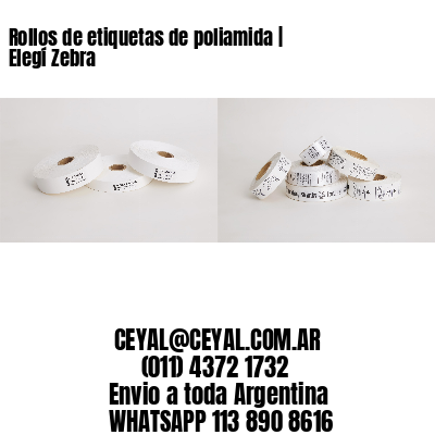 Rollos de etiquetas de poliamida | Elegí Zebra