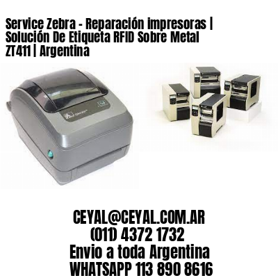 Service Zebra – Reparación impresoras | Solución De Etiqueta RFID Sobre Metal ZT411 | Argentina