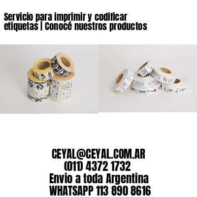 Servicio para imprimir y codificar etiquetas | Conocé nuestros productos