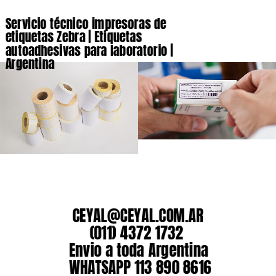 Servicio técnico impresoras de etiquetas Zebra | Etiquetas autoadhesivas para laboratorio | Argentina
