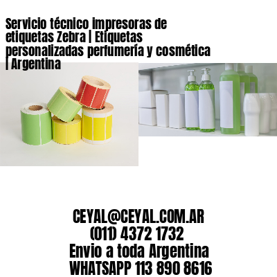 Servicio técnico impresoras de etiquetas Zebra | Etiquetas personalizadas perfumería y cosmética | Argentina
