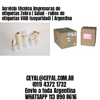 Servicio técnico impresoras de etiquetas Zebra | Salud – rollos de etiquetas VOID (seguridad) | Argentina