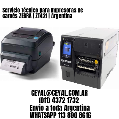 Servicio técnico para Impresoras de carnés ZEBRA | ZT421 | Argentina