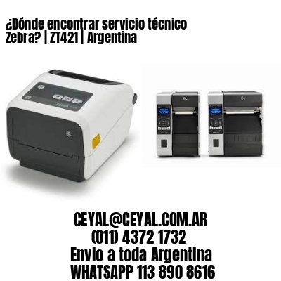 ¿Dónde encontrar servicio técnico Zebra? | ZT421 | Argentina