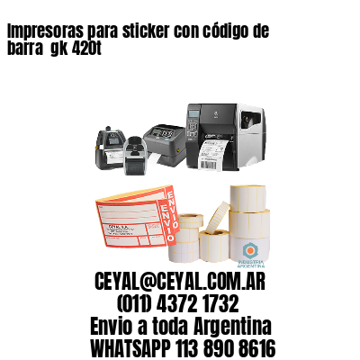 Impresoras para sticker con código de barra  gk 420t