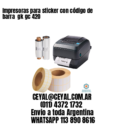 Impresoras para sticker con código de barra  gk gc 420