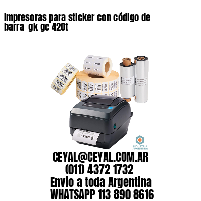 Impresoras para sticker con código de barra  gk gc 420t
