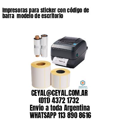 Impresoras para sticker con código de barra  modelo de escritorio