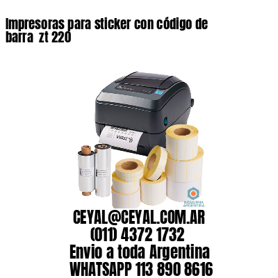 Impresoras para sticker con código de barra  zt 220