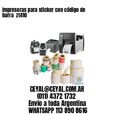 Impresoras para sticker con código de barra  zt410