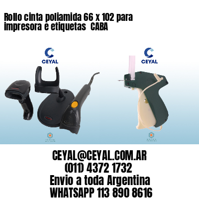 Rollo cinta poliamida 66 x 102 para impresora e etiquetas  CABA