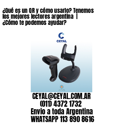 ¿Qué es un QR y cómo usarlo? Tenemos los mejores lectores argentina  | ¿Cómo te podemos ayudar?
