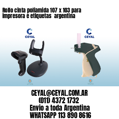 Rollo cinta poliamida 107 x 103 para impresora e etiquetas  argentina 